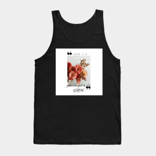 Love is a flower you've got to let grow Tank Top